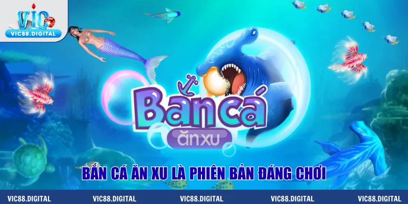 Bắn cá ăn xu là phiên bản đáng chơi