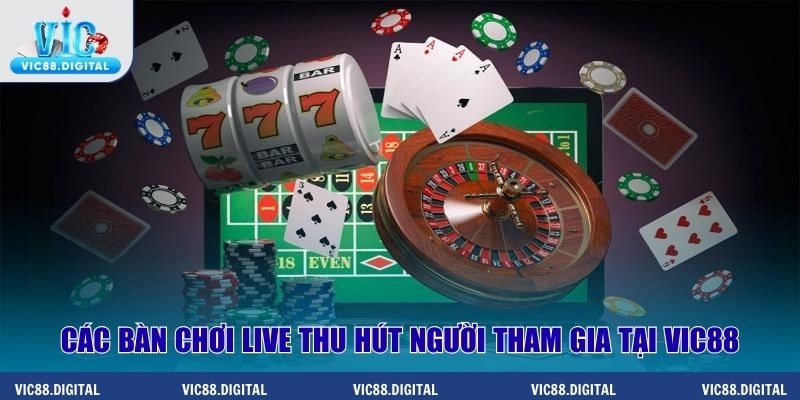 Các bàn chơi live thu hút người tham gia tại Vic88