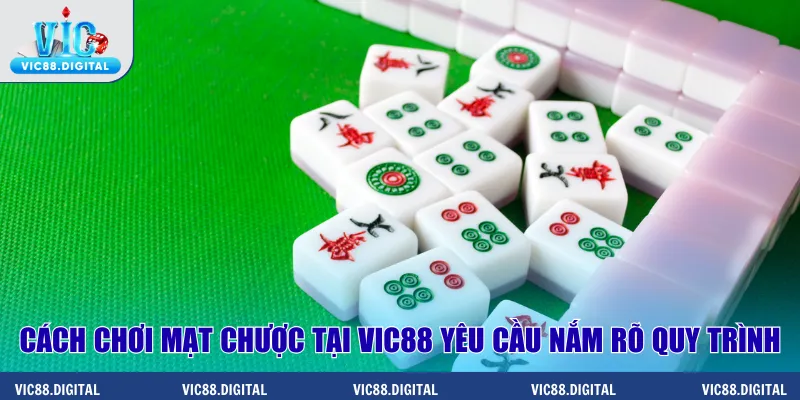 Cách chơi mạt chược tại Vic88 yêu cầu nắm rõ quy trình
