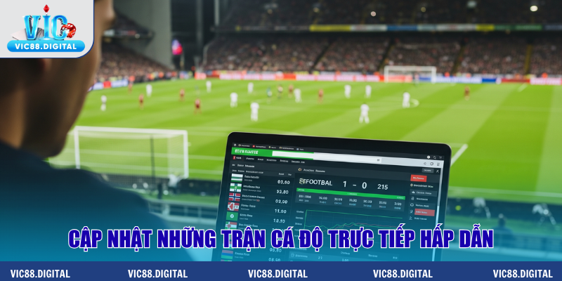 Cập nhật những trận cá độ trực tiếp hấp dẫn