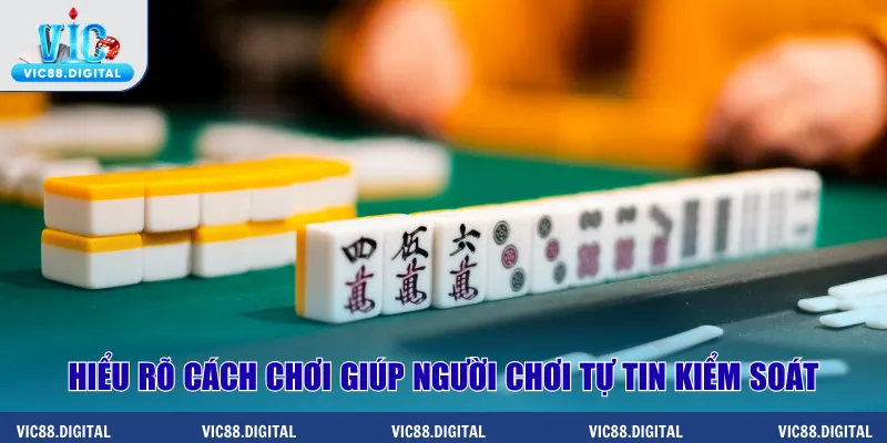 Hiểu rõ cách chơi giúp người chơi tự tin kiểm soát