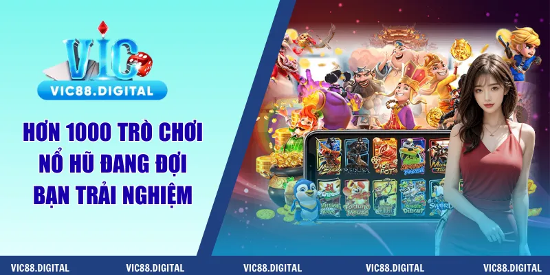 Hơn 1000 trò chơi nổ hũ đang đợi bạn trải nghiệm