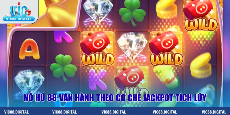 Nổ hũ 88 vận hành theo cơ chế jackpot tích lũy