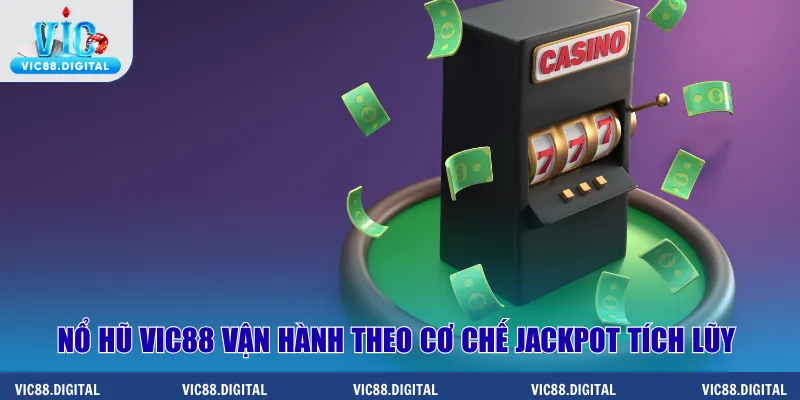 Nổ hũ Vic88 vận hành theo cơ chế jackpot tích lũy 