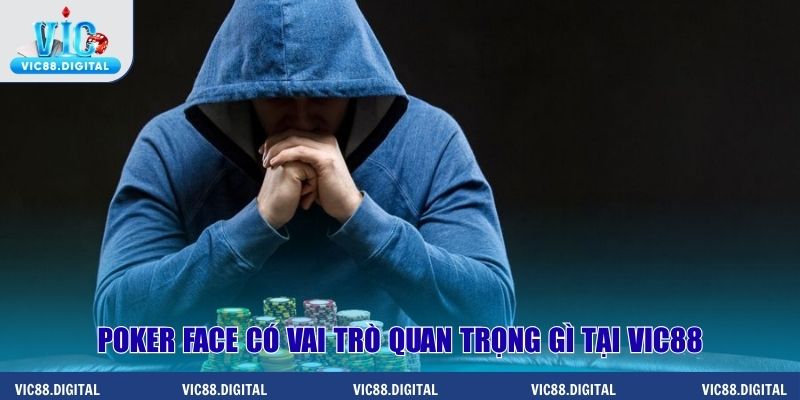 Poker face có vai trò quan trọng gì tại Vic88