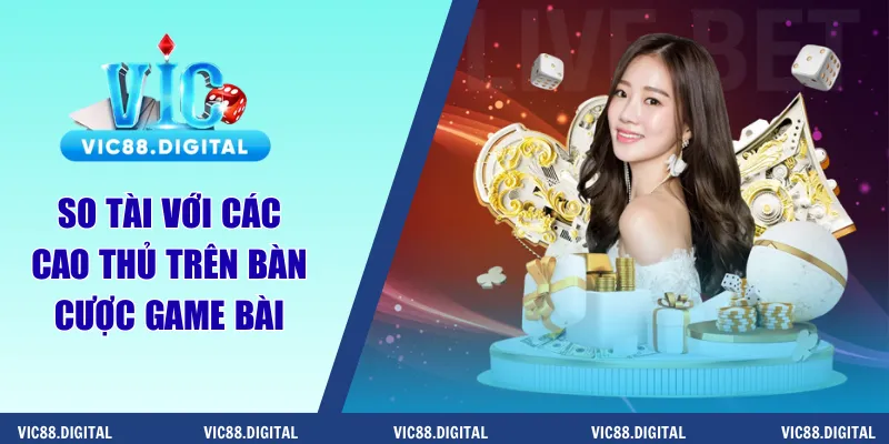 So tài với các cao thủ trên bàn cược game bài