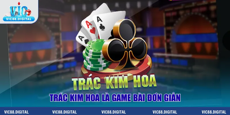 Trác Kim Hoa là game bài đơn giản