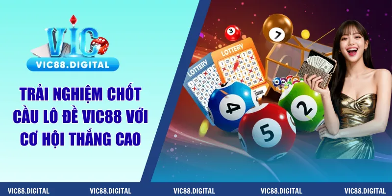 Trải nghiệm chốt cầu lô đề Vic88 với cơ hội thắng cao