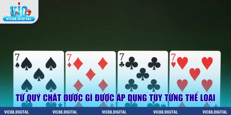 Tứ quý chặt được gì được áp dụng tùy từng thể loại