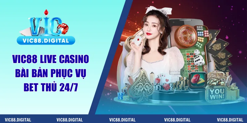 Vic88 live casino bài bản phục vụ bet thủ 24/7